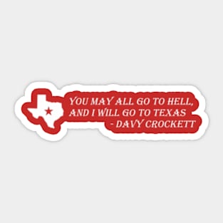 Davy Crockett- You May All Go To Hell And I Will Go To Texas Sticker